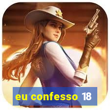 eu confesso 18